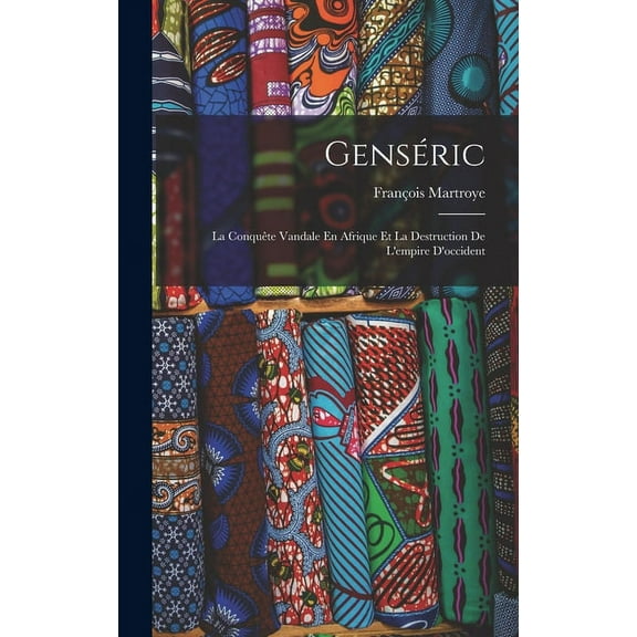 Genséric: La Conquête Vandale En Afrique Et La Destruction De L'empire D'occident (Hardcover)