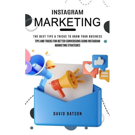 Instagram Marketing: The Best Tips & Tricks to Grow Your Business (Tips and Tricks for Better Conversions Using Instagram Marketing Strategies) (Paperback)
