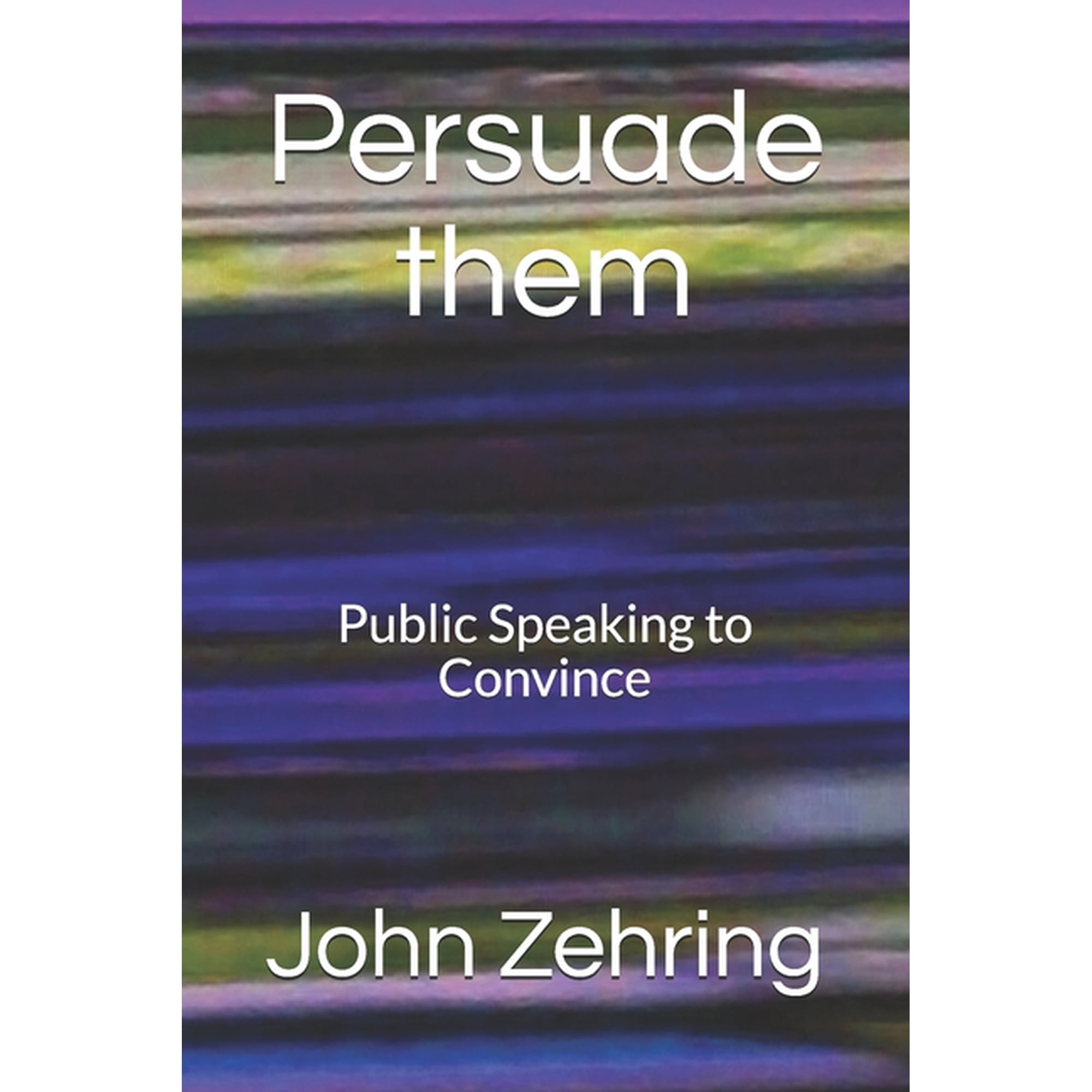 Public Speaking Persuade them: Public Speaking to Convince, (Paperback)