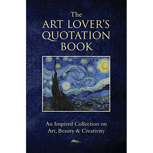 The Art Lover's Quotation Book: An Inspired Collection on Art, Beauty and Creativity (Little Book. Big Idea.)