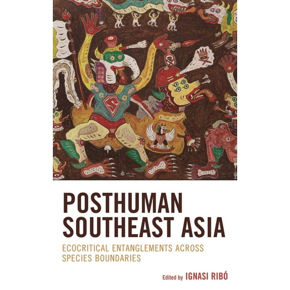 Ecocritical Theory and Practice Posthuman Southeast Asia: Ecocritical Entanglements Across Species Boundaries, (Hardcover)
