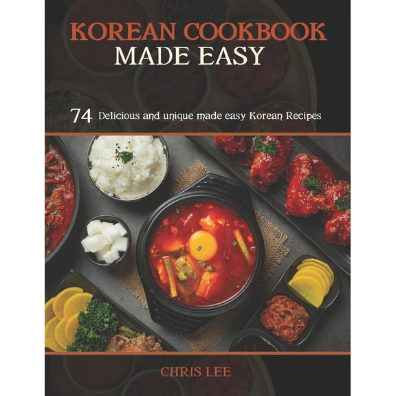 Korean Cuisine Cookbooks Korean Cookbook Made Easy: 74 Delicious and unique made easy Korean Recipes, Book 3, (Paperback)