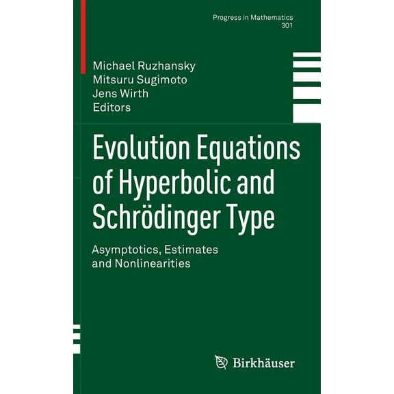 Progress in Mathematics Evolution Equations of Hyperbolic and Schrödinger Type: Asymptotics, Estimates and Nonlinearities, Book 301, (Hardcover)