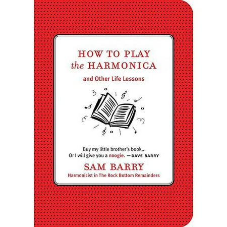 How To Play Harmonica - How to Play the Harmonica: And Other Life Lessons