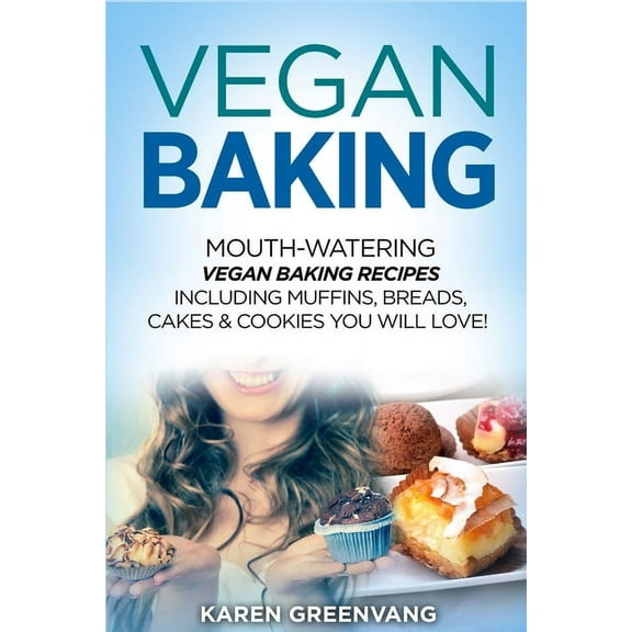 Vegan Cookbook, Vegan Recipes Vegan Baking: Mouth-Watering Vegan Baking Recipes Including Muffins, Breads, Cakes & Cookies You Will Love!, Book 1, (Paperback)