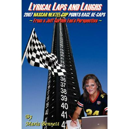 Lyrical Laps and Laughs, 2007 NASCAR Nextel Cup Points Race Re-Caps, from a Jeff Gordon Fan's