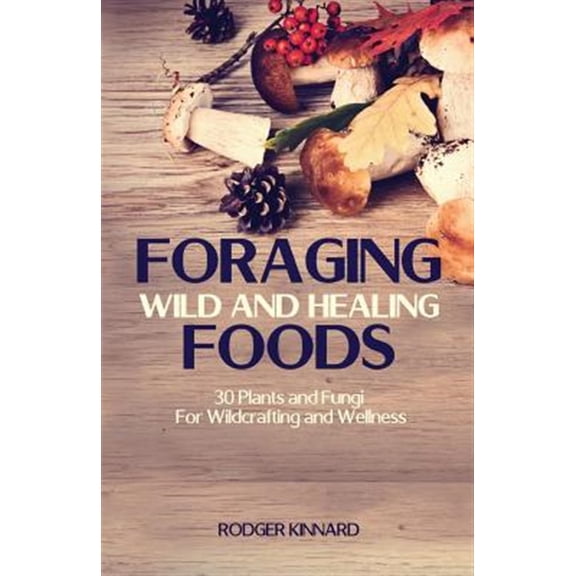 Pre-Owned Foraging Wild and Healing Foods: 30 Plants and Fungi for Wildcrafting and Wellness