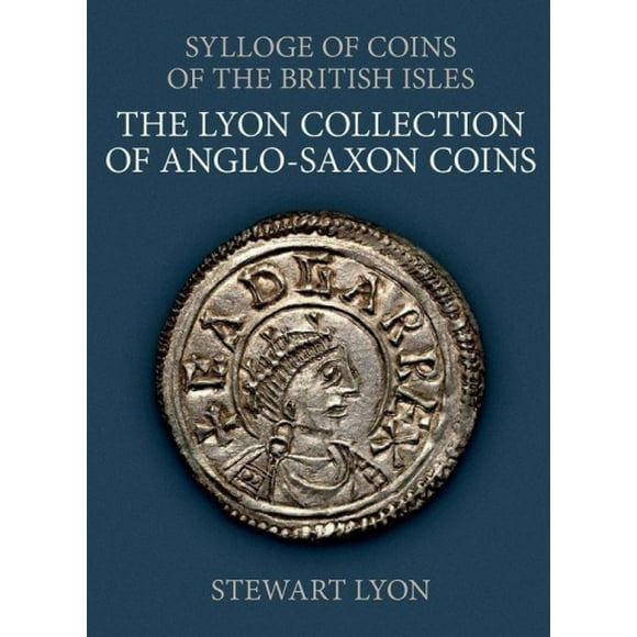 The Lyon Collection of Anglo-Saxon Coins (Sylloge of Coins of the British Isles)