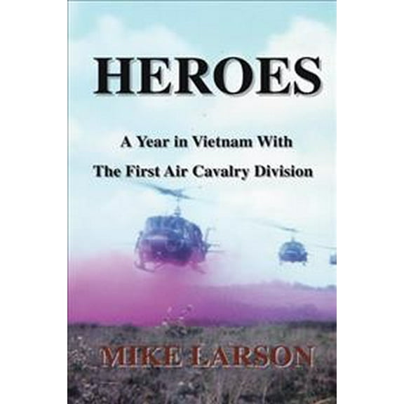 Heroes: A Year in Vietnam with the First Air Cavalry Division