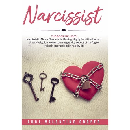 Narcissist: This book includes: Narcissistic Abuse, Narcissistic Healing, Highly Sensitive Empath. A survival guide to overcome negativity, get out of the fog to thrive in an emotionally healthy life