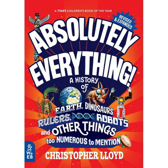 Absolutely Everything! Revised and Expanded: A History of Earth, Dinosaurs, Rulers, Robots, and Other Things Too Numerou, (Hardcover)