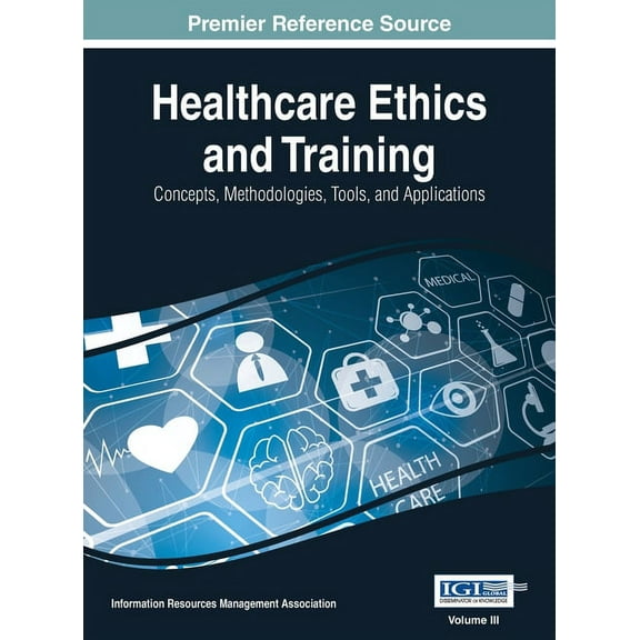 Healthcare Ethics and Training: Concepts, Methodologies, Tools, and Applications, VOL 3, (Hardcover)