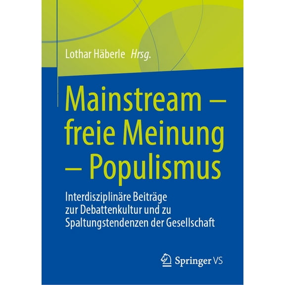 Mainstream - Freie Meinung - Populismus: InterdisziplinÃ¤re BeitrÃ¤ge Zur Debattenkultur Und Zu Spaltungstendenzen Der Ges, (Hardcover)