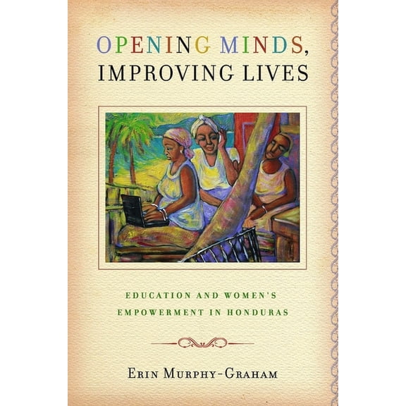 Opening Minds, Improving Lives: Education and Women's Empowerment in Honduras, (Paperback)