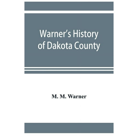 Warner's history of Dakota County, Nebraska, from the days of the pioneers and first settlers to the present time, with , (Paperback)