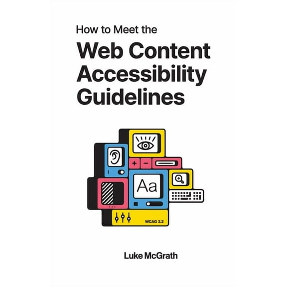 How to Meet the Web Content Accessibility Guidelines: A Complete Guide to WCAG 2.2, (Paperback)