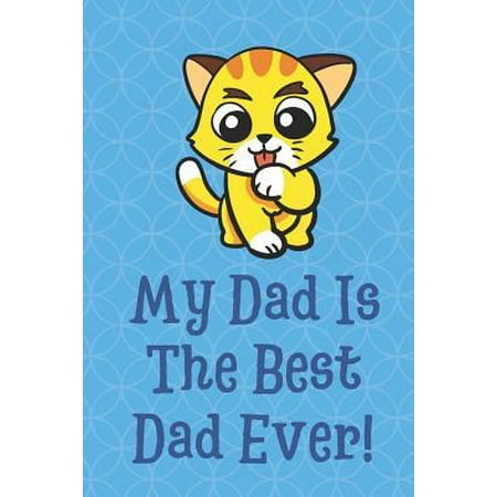 My Dad is the Best Dad Ever: Little Yellow Kitten Funny Cute Father's Day Journal Notebook From Sons Daughters Girls and Boys of All Ages. Great Gi