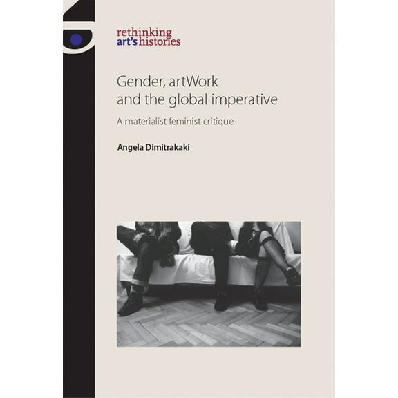 Rethinking Art's Histories Gender, Artwork and the Global Imperative: A Materialist Feminist Critique, (Hardcover)