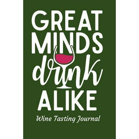 Great Minds Drink Alike Wine Tasting Journal: Review Notebook for Wine Lovers - Keep a Record of Old Favorites and New Discoveries in This Logbook