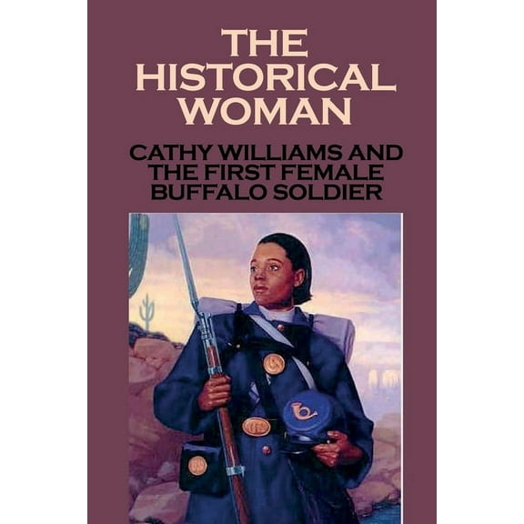 The Historical Woman: Cathy Williams And The First Female Buffalo Soldier: Young Women Cathy Williams