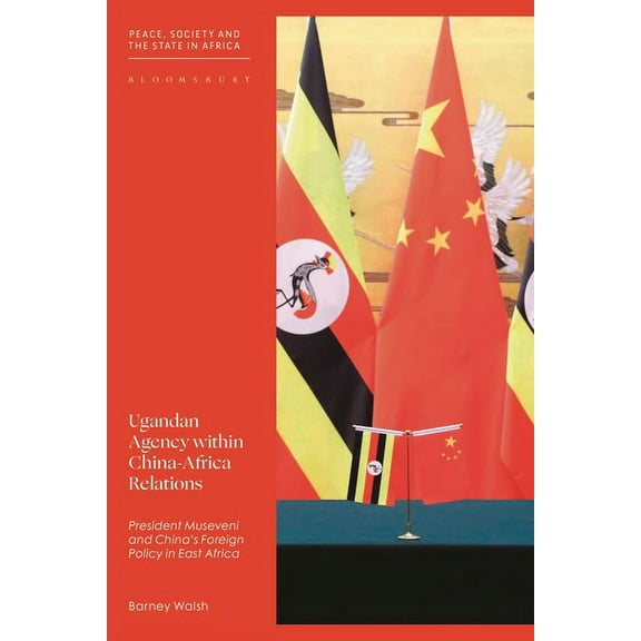 Peace, Society, and the State in Africa Ugandan Agency Within China-Africa Relations: President Museveni and China's Foreign Policy in East Africa, (Paperback)