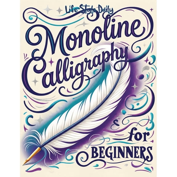 Calligraphy Workbooks Monoline Calligraphy: A Creative Lettering Practice Book for Beginners - Master Hand-Lettered Design with Simple, Mindfu, (Paperback)