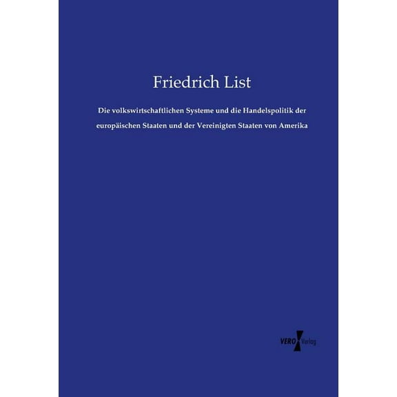 Die volkswirtschaftlichen Systeme und die Handelspolitik der europÃ¤ischen Staaten und der Vereinigten Staaten von Amerik, (Paperback)