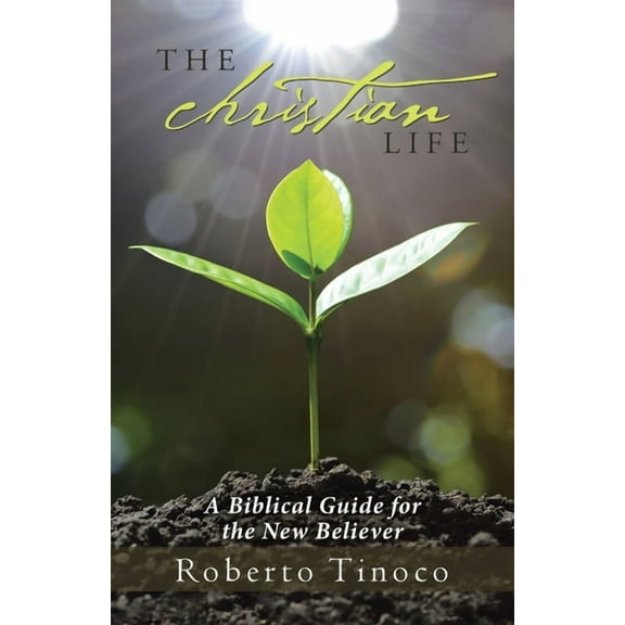 The Christian Life: A Biblical Guide for the New Believer