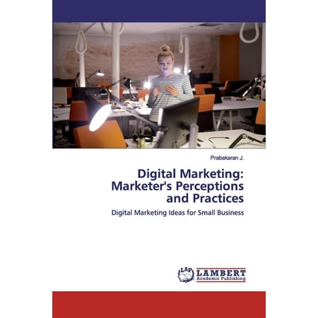 Digital Marketing: Marketer's Perceptions and Practices (Paperback)