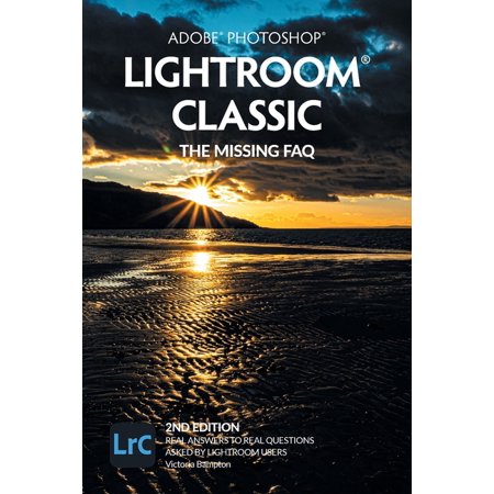 Adobe Photoshop Lightroom Classic - The Missing FAQ (2nd Edition) : Real Answers to Real Questions Asked by Lightroom Users (Edition 2) (Paperback)