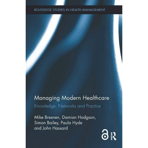 Routledge Studies in Health Management Managing Modern Healthcare: Knowledge, Networks and Practice, Book 2, (Hardcover)