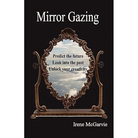 Pre-Owned Mirror Gazing: Predict the Future, Look Into the Past, Unlock Your Creativity, (Paperback)