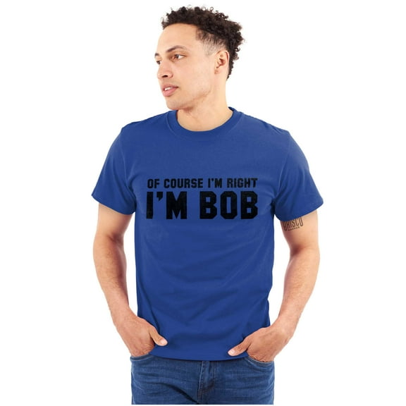 Of Course Im Right Im Bob Funny Men's Graphic T Shirt Tees Brisco Brands S