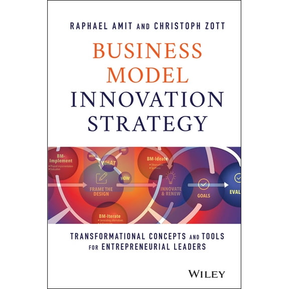 Business Model Innovation Strategy: Transformational Concepts and Tools for Entrepreneurial Leaders, (Hardcover)