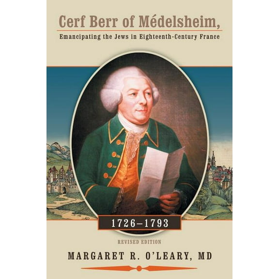 Cerf Berr of Medelsheim 1726-1793: Emancipating the Jews in Eighteenth-Century France Revised (Paperback) by Margaret R O'Leary
