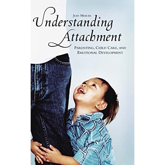Pre-Owned Understanding Attachment: Parenting, Child Care, and Emotional Development (Hardcover) 0275982173 9780275982171