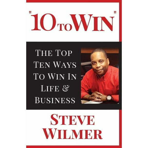 10 To Win: The Top Ten Ways To Win In Life Business Paperback Steve Wilmer