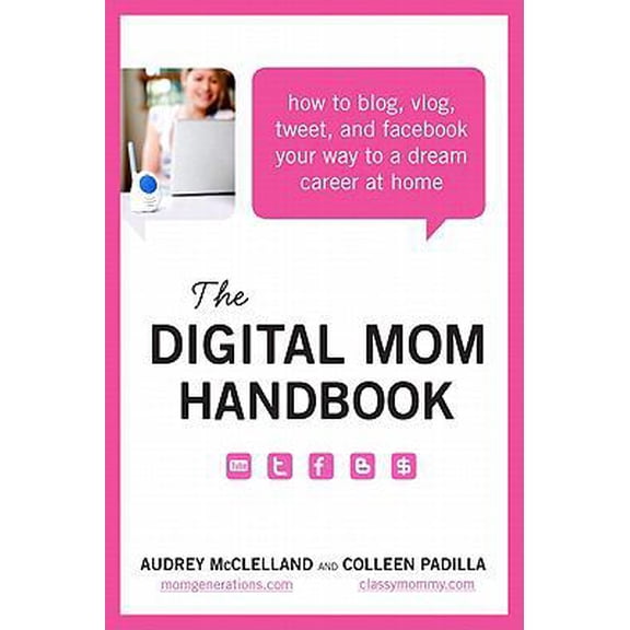 Pre-Owned The Digital Mom Handbook: How to Blog, Vlog, Tweet, and Facebook Your Way to a Dream Career at Home (Paperback) 0062048279 9780062048271