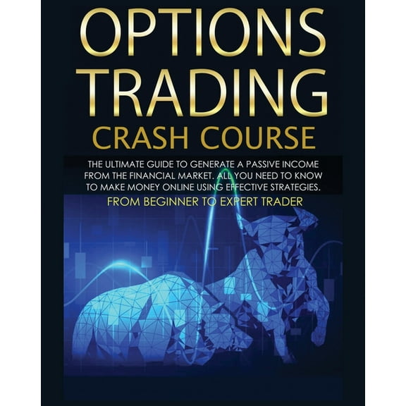 Options Trading Crash Course: The Complete Guide step by step to Generate a Passive Income from The Financial Market, (Paperback)