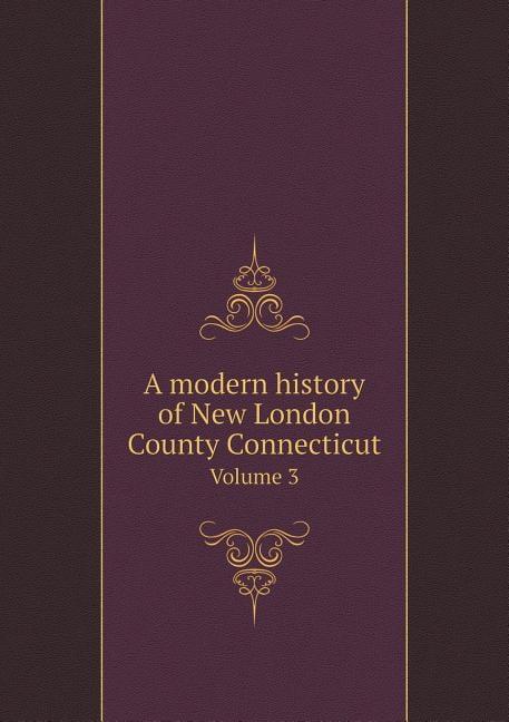 A modern history of New London County Connecticut Volume 3 (Paperback)