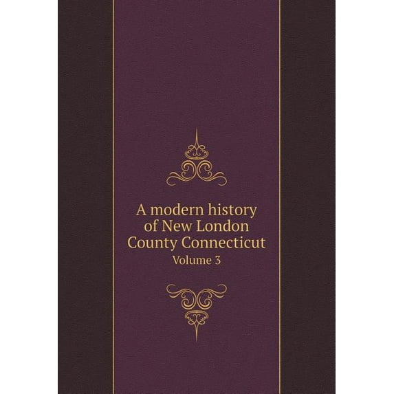 A modern history of New London County Connecticut Volume 3 (Paperback)
