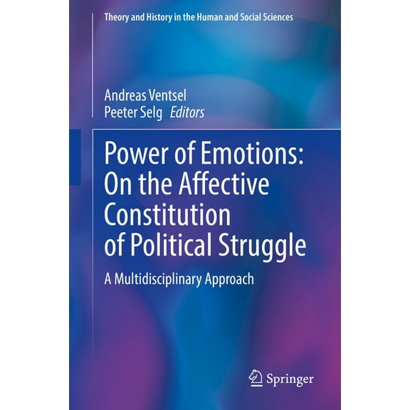 Theory and History in the Human and Soci Power of Emotions: On the Affective Constitution of Political Struggle: A Multidisciplinary Approach, (Hardcover)