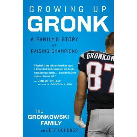 Growing Up Gronk : A Family’s Story of Raising Champions