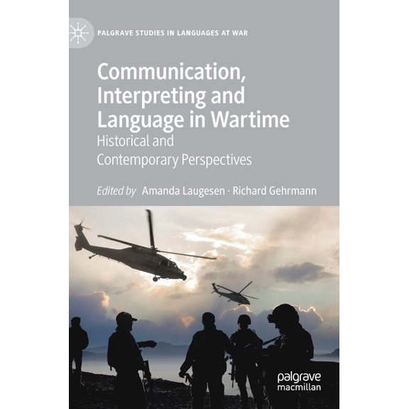 Palgrave Studies in Languages at War Communication, Interpreting and Language in Wartime: Historical and Contemporary Perspectives, (Hardcover)
