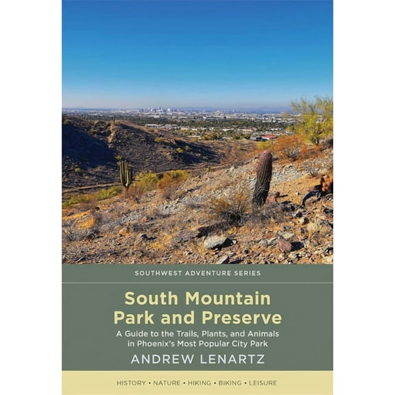 Southwest Adventure South Mountain Park and Preserve: A Guide to the Trails, Plants, and Animals in Phoenix's Most Popular City Park, (Paperback)