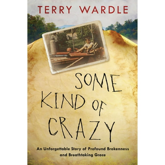 Pre-Owned Some Kind of Crazy: An Unforgettable Story of Profound Brokenness and Breathtaking Grace (Hardcover 9780525653455) by Terry Wardle