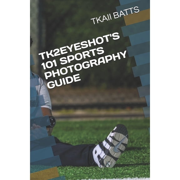 Tk2eyeshot's 101 Sports Photography Guide, (Paperback)