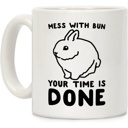 

Mess With Bun Your Time Is Done White 11 Ounce Ceramic Coffee Mug