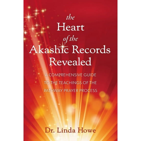 The Heart of the Akashic Records Revealed: A Comprehensive Guide to the Teachings of the Pathway Prayer Process, (Paperback)