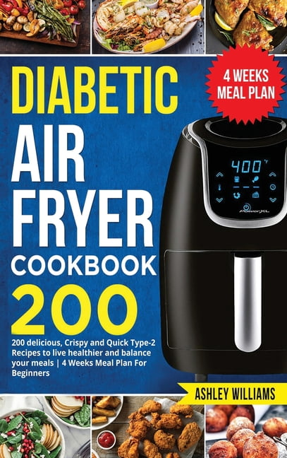 Diabetic Air Fryer Cookbook : 200 delicious, Crispy and Quick Type-2 Recipes to Live Healthier and Balance your Meals 4 Weeks Meal Plan For Beginners (Hardcover)